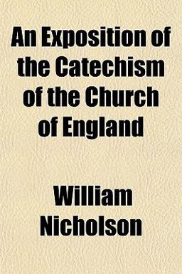An Exposition of the Catechism of the Church of England An Exposition of the Catechism of the Church of England