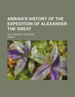 Arrian's History of the Expedition of Alexander the Great; and Conquest of Persi