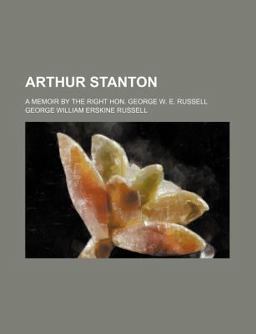 Arthur Stanton; a Memoir by the Right Hon George W E Russell