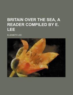 Britain over the Sea, a Reader Compiled by E Lee