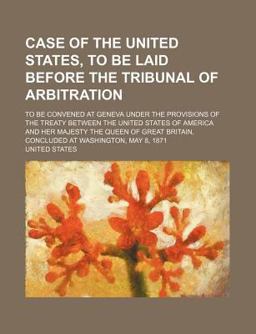 Case of the United States, to Be Laid Before the Tribunal of Arbitration