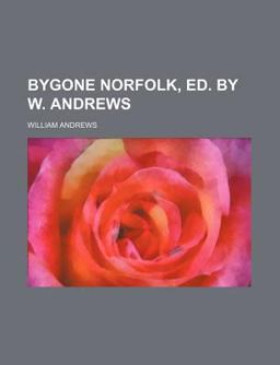 Bygone Norfolk, Ed by W Andrews