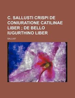 C Sallusti Crispi de Coniuratione Catilinae Liber; de Bello Iugurthino Liber
