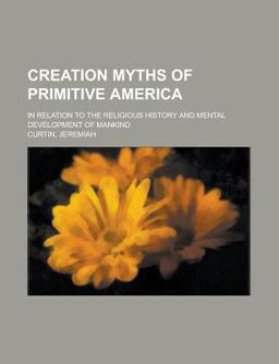 Creation Myths of Primitive America; in Relation to the Religious History and Mental Development of Mankind