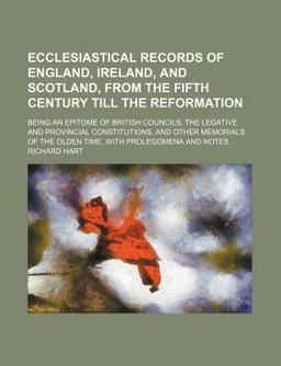 Ecclesiastical Records of England, Ireland, and Scotland, from the Fifth Century till the Reformation Ecclesiastical Records of England, Ireland, and Scotland, from the Fifth Century till the Reformation