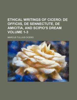 Ethical Writings of Cicero; de Officiis, de Sennectute, de Amicitia, and Scipio's Dream
