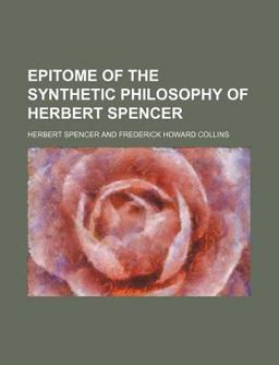 Epitome of the Synthetic Philosophy of Herbert Spencer