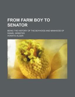From Farm Boy to Senator; Being the History of the Boyhood and Manhood of Daniel Webster