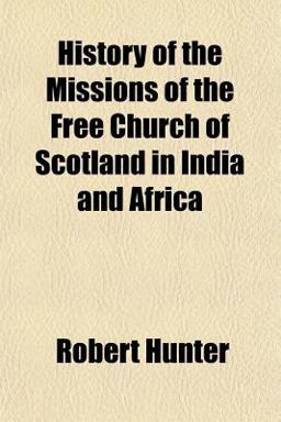 History of the Missions of the Free Church of Scotland in India and Afric