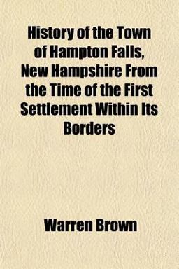 History of the Town of Hampton Falls, New Hampshire from the Time of the First Settlement Within Its Borders