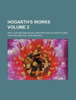 Hogarth's Works; with Life and Anecdotal Descriptions of His Pictures Hogarth's Works; with Life and Anecdotal Descriptions of His Pictures