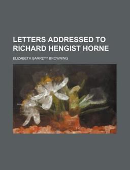 Letters Addressed to Richard Hengist Horne