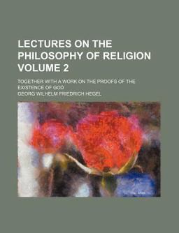Lectures on the Philosophy of Religion; Together with a Work on the Proofs of the Existence of God