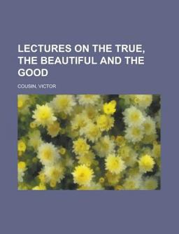 Lectures on the True, the Beautiful and the Good
