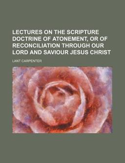 Lectures on the Scripture Doctrine of Atonement, or of Reconciliation Through Our Lord and Saviour Jesus Christ