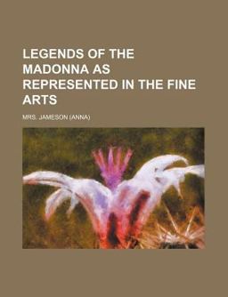 Legends of the Madonna As Represented in the Fine Arts