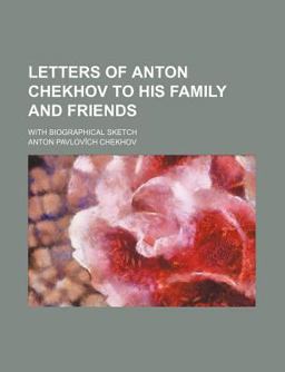 Letters of Anton Chekhov to His Family and Friends; with Biographical Sketch
