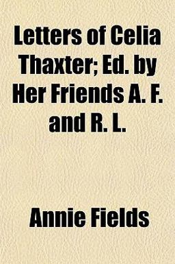 Letters of Celia Thaxter; Ed by Her Friends a F and R L