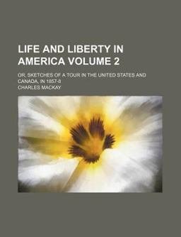 Life and Liberty in America; or, Sketches of a Tour in the United States and Canada, In 1857-8