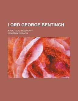 Lord George Bentinch; a Political Biography