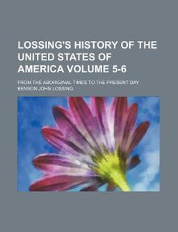 Lossing's History of the United States of America; from the Aboriginal Times to the Present Day