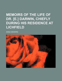 Memoirs of the Life of Dr [E ] Darwin, Chiefly During His Residence at Lichfield