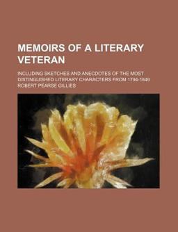 Memoirs of a Literary Veteran; Including Sketches and Anecdotes of the Most Distinguished Literary Characters From 1794-1849