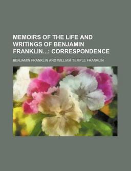 Memoirs of the Life and Writings of Benjamin Franklin