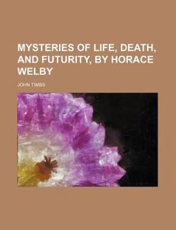 Mysteries of Life, Death, and Futurity, by Horace Welby