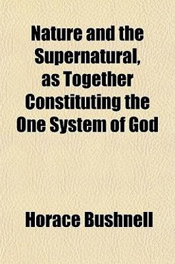 Nature and the Supernatural As Together Constituting the One System of God Nature and the Supernatural As Together Constituting the One System of God