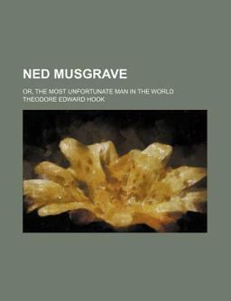 Ned Musgrave; or, the Most Unfortunate Man in the World Ned Musgrave; or, the Most Unfortunate Man in the World