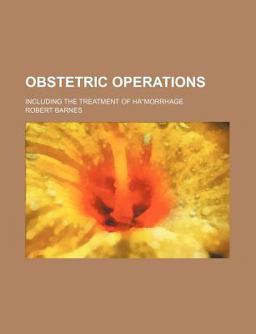 Obstetric Operations; Including the Treatment of Hå¿Morrhage
