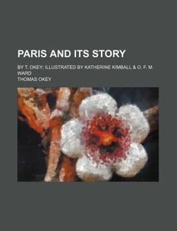 Paris and Its Story; by T Okey; Illustrated by Katherine Kimball