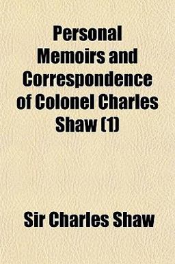 Personal Memoirs and Correspondence of Colonel Charles Shaw