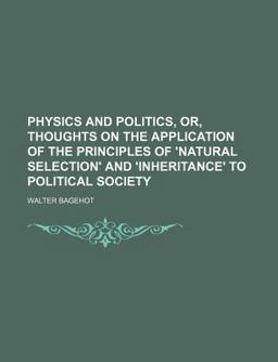 Physics and Politics, or, Thoughts on the Application of the Principles of 'Natural Selection' and 'Inheritance' to Political Society