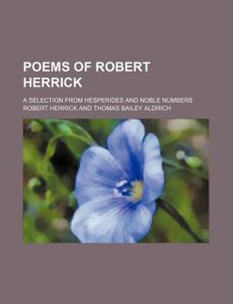 Poems of Robert Herrick; a Selection from Hesperides and Noble Numbers