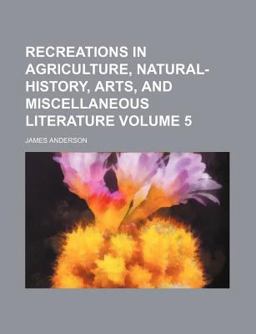 Recreations in Agriculture, Natural-History, Arts, and Miscellaneous Literature