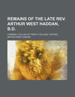 Remains of the Late Rev Arthur West Haddan, B D