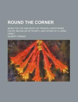 Round the Corner; Being the Life and Death of Francis Christopher Folyat, Bachelor of Divinity, and Father of a Large Family Round the Corner; Being the Life and Death of Francis Christopher Folyat, Bachelor of Divinity, and Father of a Large Family