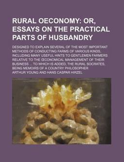 Rural Oeconomy, or, Essays on the Practical Parts of Husbandry Rural Oeconomy, or, Essays on the Practical Parts of Husbandry