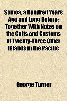 Samoa, a Hundred Years Ago and Long Before; Together with Notes on the Cults and Customs of Twenty-Three Other Islands in the Pacific