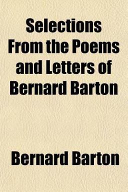 Selections from the Poems and Letters of Bernard Barton