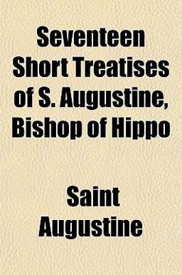 Seventeen Short Treatises of S Augustine, Bishop of Hippo
