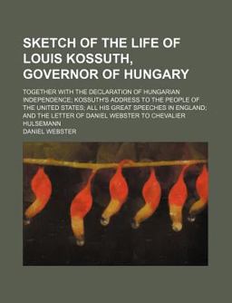 Sketch of the Life of Louis Kossuth, Governor of Hungary