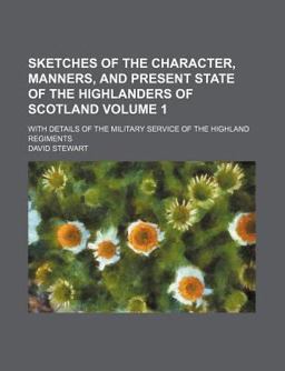 Sketches of the Character, Manners, and Present State of the Highlanders of Scotland