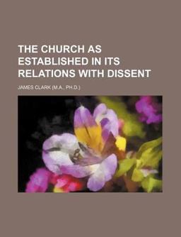 The Church As Established in Its Relations with Dissent The Church As Established in Its Relations with Dissent