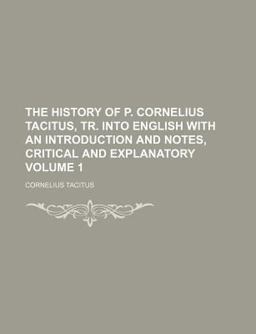 The History of P Cornelius Tacitus, Tr into English with an Introduction and Notes, Critical and Explanatory