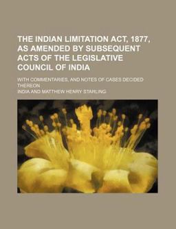 The Indian Limitation Act, 1877, As Amended by Subsequent Acts of the Legislative Council of Indi