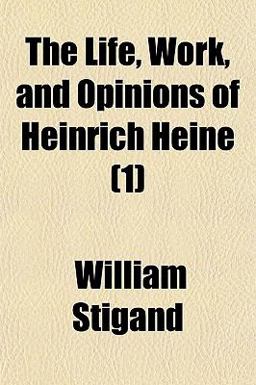 The Life, Work, and Opinions of Heinrich Heine The Life, Work, and Opinions of Heinrich Heine