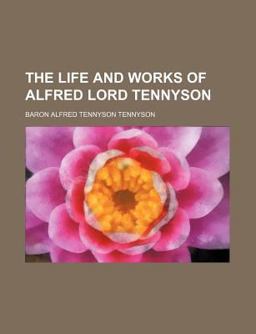The Life and Works of Alfred Lord Tennyson